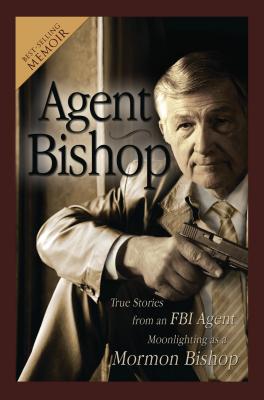 Agent Bishop: True Stories from an FBI Agent Moonlighting as a Mormon Bishop - Mike Mcpheters