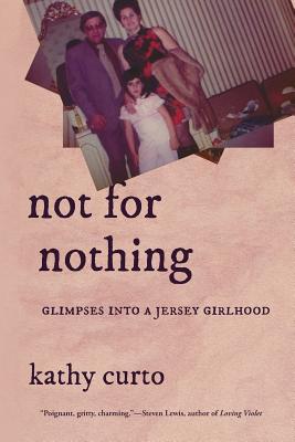 Not for Nothing: Glimpses Into a Jersey Girlhood - Kathy Curto