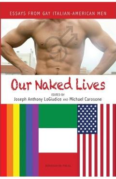 Poza produsului Our Naked Lives: Essays from Gay Italian American Men - Joseph Anthony Logiudice
