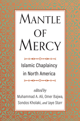 Mantle of Mercy: Islamic Chaplaincy in North America Volume 1 - Muhammad A. Ali