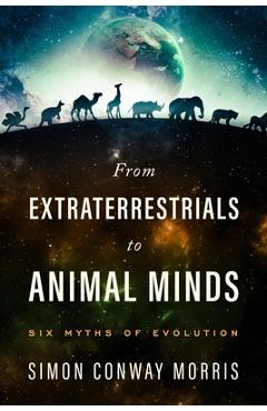 Coperta cărții 'From Extraterrestrials to Animal Minds: Six Myths of Evolution - Simon Conway Morris'