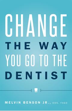 Coperta cărții 'Change the Way You Go to the Dentist - Melvin Benson'