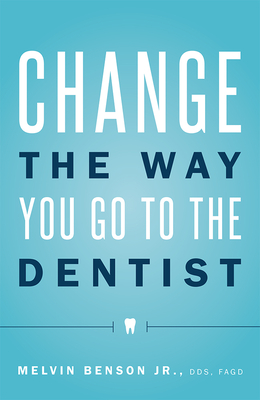 Change the Way You Go to the Dentist - Melvin Benson