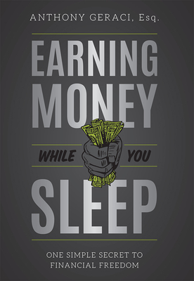 Earning Money While You Sleep: One Simple Secret to Financial Freedom - Anthony Geraci