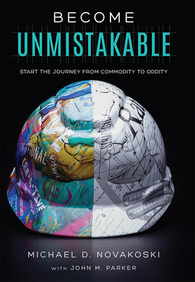 Become Unmistakable: Start the Journey from Commodity to Oddity - Michael D. Novakoski