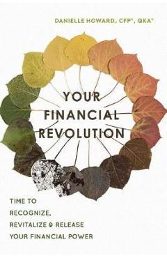 Coperta cărții 'Your Financial Revolution: Time to Recognize, Revitalize & Release Your Financial Power - Danielle Howard'