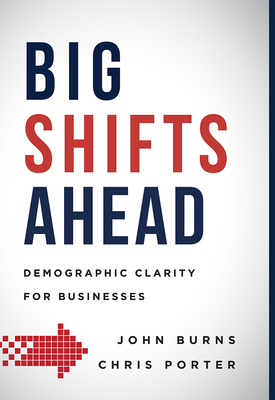 Big Shifts Ahead: Demographic Clarity for Business - John Burns