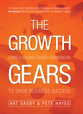 The Growth Gears: Using a Market-Based Framework to Drive Business Success - Art Saxby