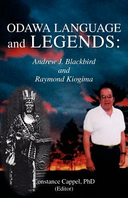 Odawa Language and Legends: Andrew J. Blackbird and Raymond Kiogima - Constance Cappel