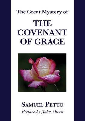 The Great Mystery of the Covenant of Grace: The Difference between the Old and New Covenant Stated and Explained - John Owen
