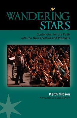 Wandering Stars: Contending for the Faith with the New Apostles and Prophets - Keith Gibson