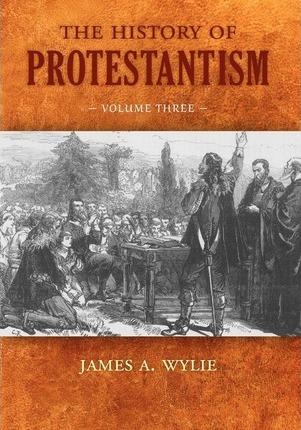 The History of Protestantism: Volume Three - James A. Wylie