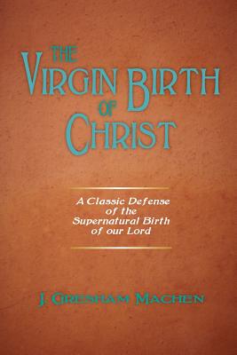 The Virgin Birth of Christ - J. Gresham Machen