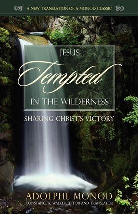 Jesus Tempted in the Wilderness: Sharing Christ's Victory - Adolphe Monod