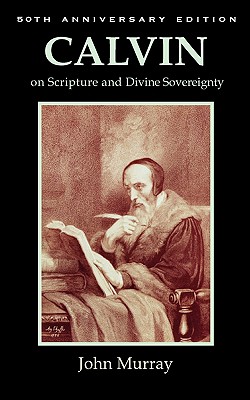 Calvin on Scripture and Divine Sovereignty - John Murray