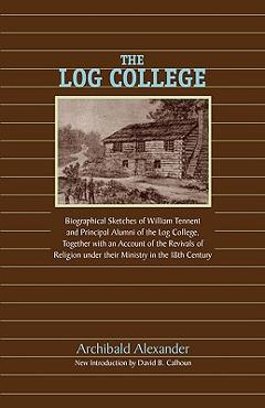Coperta cărții 'The Log College: Biographical Sketches of William Tennent and His Students - Archibald Alexander'