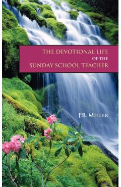 The Devotional Life of the Sunday School Teacher - James R. Miller
