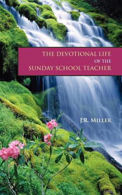 The Devotional Life of the Sunday School Teacher - James R. Miller
