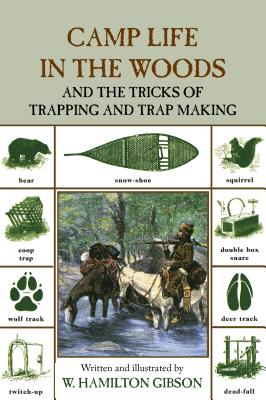 Camp Life in the Woods: And The Tricks Of Trapping And Trap Making - W. Hamilton Gibson