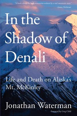 In the Shadow of Denali: Life And Death On Alaska's Mt. Mckinley, First Edition - Jonathan Waterman