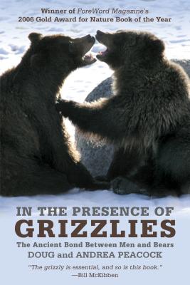 In the Presence of Grizzlies: The Ancient Bond Between Men and Bears - Doug Peacock