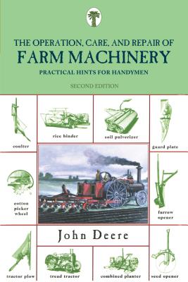 Operation, Care, and Repair of Farm Machinery: Practical Hints For Handymen, Second Edition - John Deere