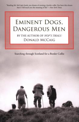 Eminent Dogs, Dangerous Men: Searching Through Scotland For A Border Collie - Donald Mccaig