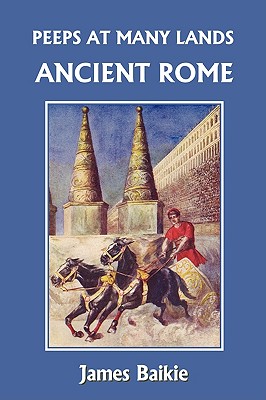 Peeps at Many Lands: Ancient Rome (Yesterday's Classics) - James Baikie