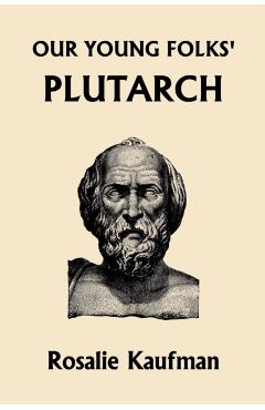 Our Young Folks' Plutarch (Yesterday's Classics) - Rosalie Kaufman