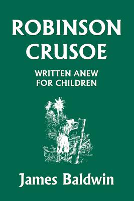 Robinson Crusoe Written Anew for Children (Yesterday's Classics) - James Baldwin