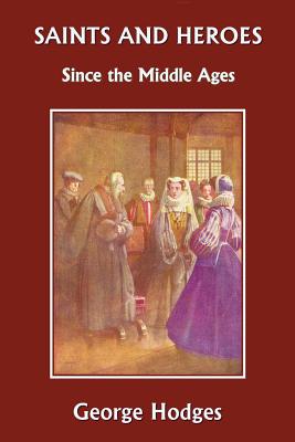 Saints and Heroes Since the Middle Ages (Yesterday's Classics) - George Hodges