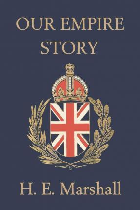 Coperta cărții 'Our Empire Story (Yesterday's Classics) - H. E. Marshall'