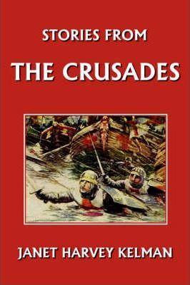Stories from the Crusades (Yesterday's Classics) - Janet Harvey Kelman