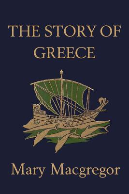 The Story of Greece (Yesterday's Classics) - Mary Macgregor