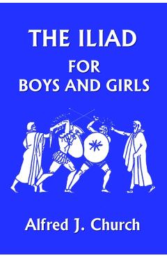 The Iliad for Boys and Girls - Alfred J. Church