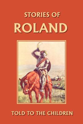 Stories of Roland Told to the Children (Yesterday's Classics) - H. E. Marshall