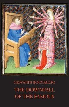 Coperta cărții 'The Downfall of the Famous: New Annotated Edition of the Fates of Illustrious Men - Giovanni Boccaccio'