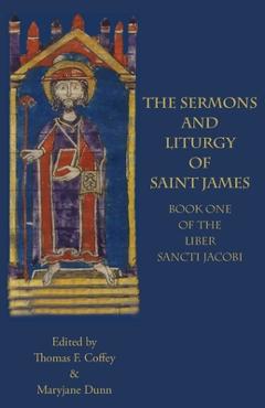 Coperta cărții 'The Sermons and Liturgy of Saint James: Book I of the Liber Sancti Jacobi - Thomas F. Coffey'
