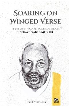 Poza produsului Soaring on Winged Verse: The Life of Ethiopian Poet-Playwright Tsegaye Gabre-Medhin - Fasil Yitbarek