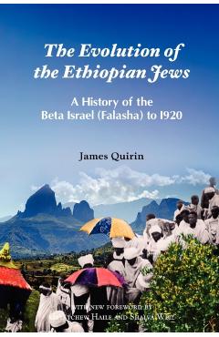 The Evolution of the Ethiopian Jews: A History of the Beta Israel (Falasha) to I920 - James Quirin