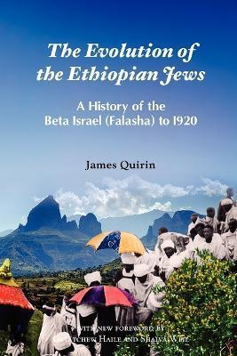 The Evolution of the Ethiopian Jews: A History of the Beta Israel (Falasha) to I920 - James Quirin