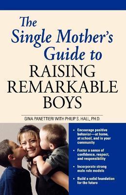 The Single Mother's Guide to Raising Remarkable Boys - Gina Panettieri