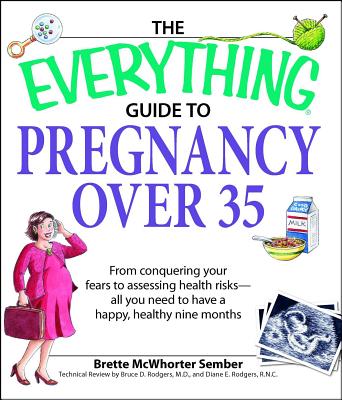 The Everything Guide to Pregnancy Over 35: From Conquering Your Fears to Assessing Health Risks--All You Need to Have a Happy, Healthy Nine Months - Brette Sember