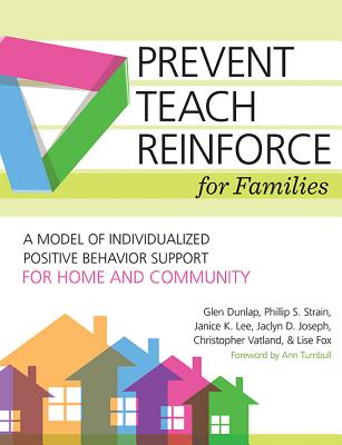 Prevent-Teach-Reinforce for Families: A Model of Individualized Positive Behavior Support for Home and Community - Glen Dunlap