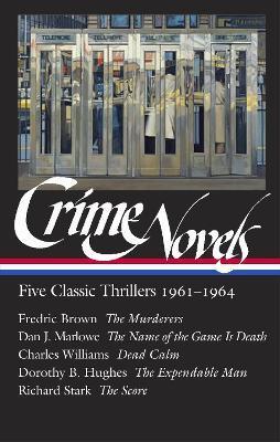 Crime Novels: Five Classic Thrillers 1961-1964 (Loa #370): The Murderers / The Name of the Game Is Death / Dead Calm / The Expendable Man / The Score - Geoffrey O'brien