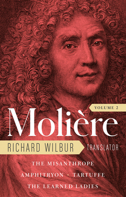 Moliere: The Complete Richard Wilbur Translations, Volume 2: The Misanthrope / Amphitryon / Tartuffe / The Learned Ladies - Moliere