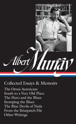 Albert Murray: Collected Essays & Memoirs (Loa #284): The Omni-Americans / South to a Very Old Place / The Hero and the Blues / Stomping the Blues / T - Albert Murray