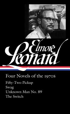 Elmore Leonard: Four Novels of the 1970s (Loa #255): Fifty-Two Pickup / Swag / Unknown Man No. 89 / The Switch - Elmore Leonard