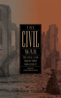 The Civil War: The Final Year Told by Those Who Lived It (Loa #250) - Aaron Dean-sheehan