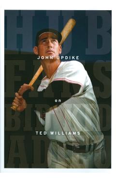 Hub Fans Bid Kid Adieu: John Updike on Ted Williams: A Library of America Special Publication - John Updike
